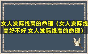 女人发际线高的命理（女人发际线高好不好 女人发际线高的命理）